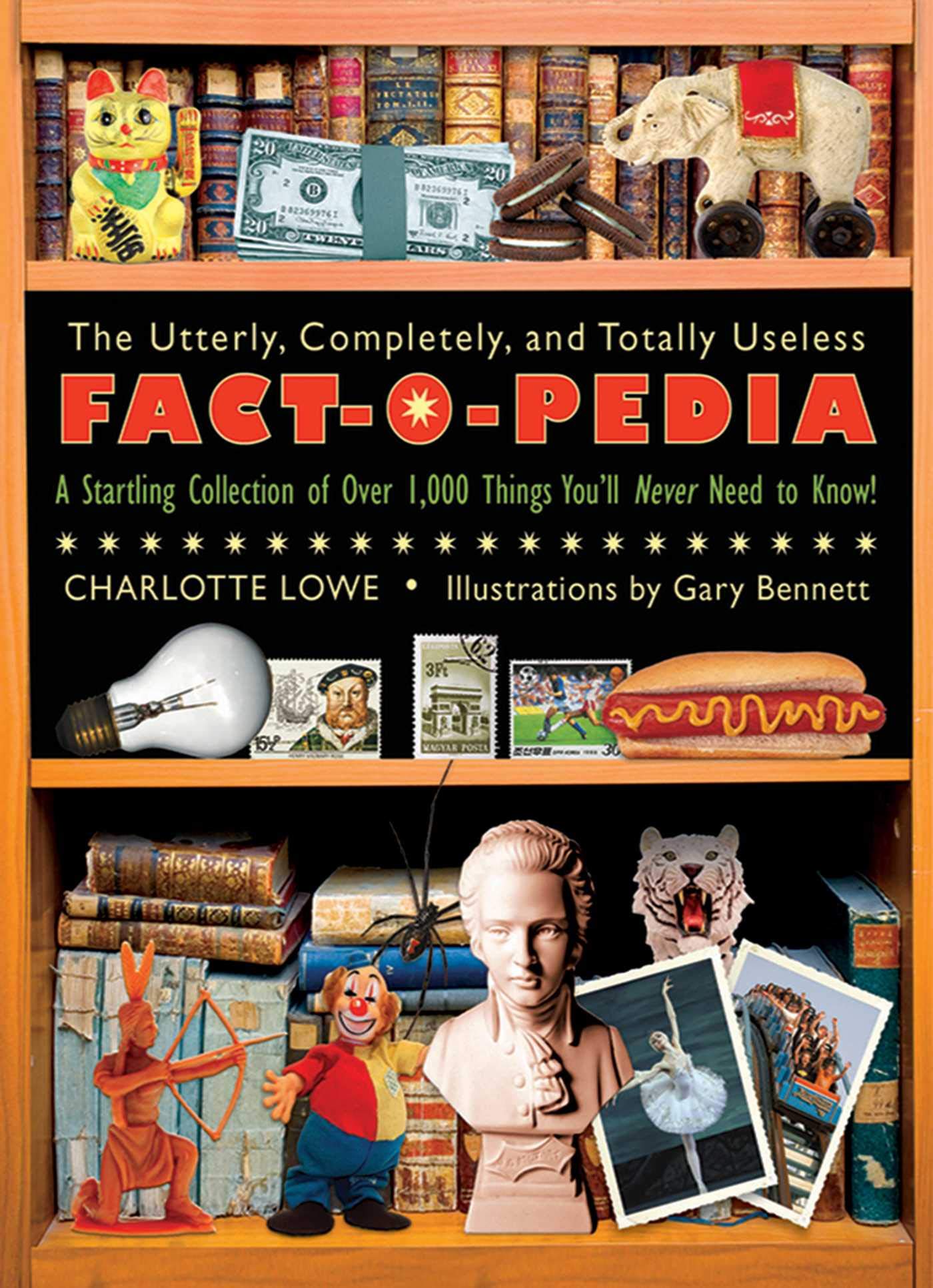 The Utterly, Completely, and Totally Useless Fact-O-Pedia: A Startling Collection of Over 1,000 Things You'll Never Need to Know