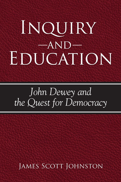 Inquiry And Education: John Dewey And the Quest for Democracy (S U N Y Series in Philosophy of Education)