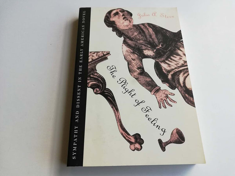 The Plight of Feeling: Sympathy and Dissent in the Early American Novel