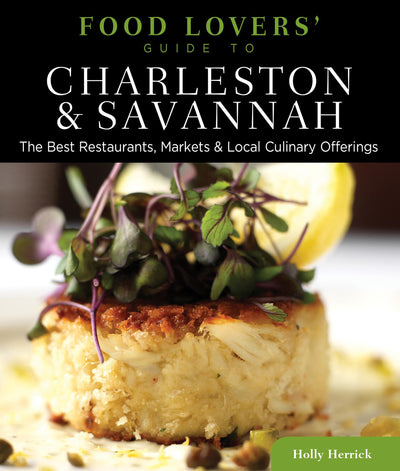Food Lovers' Guide to Charleston & Savannah: The Best Restaurants, Markets & Local Culinary Offerings (Food Lovers' Series)