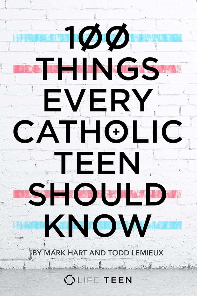 100 Things Every Catholic Teen Should Know
