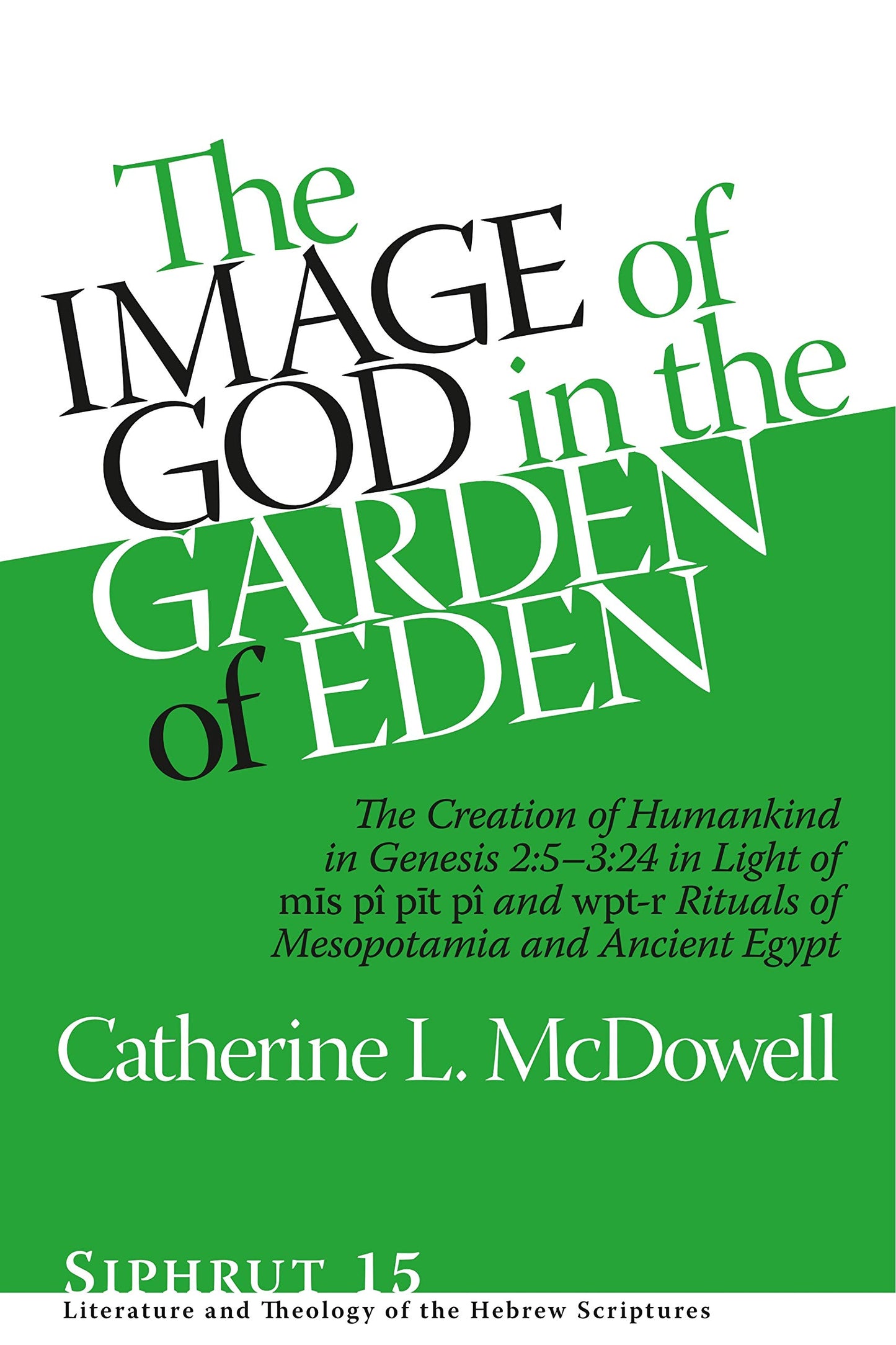 The Image of God in the Garden of Eden: The Creation of Humankind in Genesis 2:5-3:24 in Light of the mis p, pit p, and wpt-r Rituals of Mesopotamia ... and Theology of the Hebrew Scriptures)