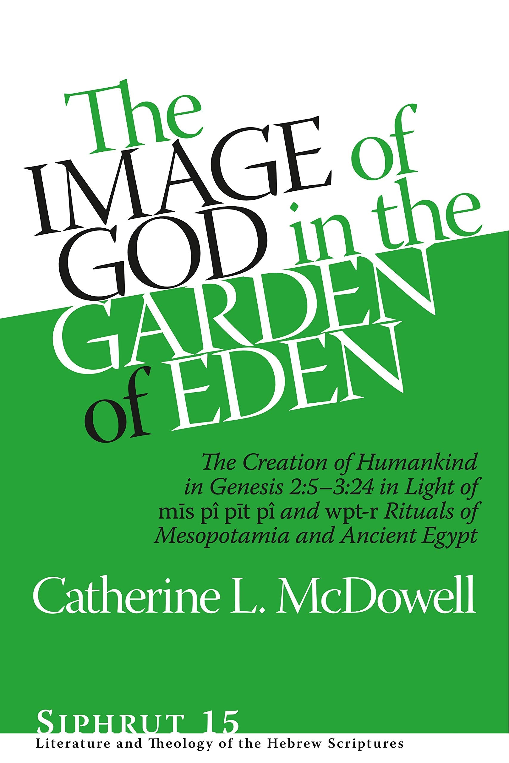The Image of God in the Garden of Eden: The Creation of Humankind in Genesis 2:5-3:24 in Light of the mis p, pit p, and wpt-r Rituals of Mesopotamia ... and Theology of the Hebrew Scriptures)