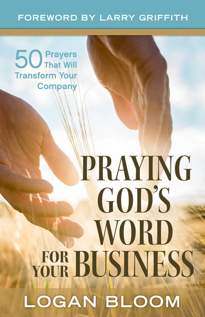 Praying God's Word for Your Business: 50 Prayers That Will Transform Your Company