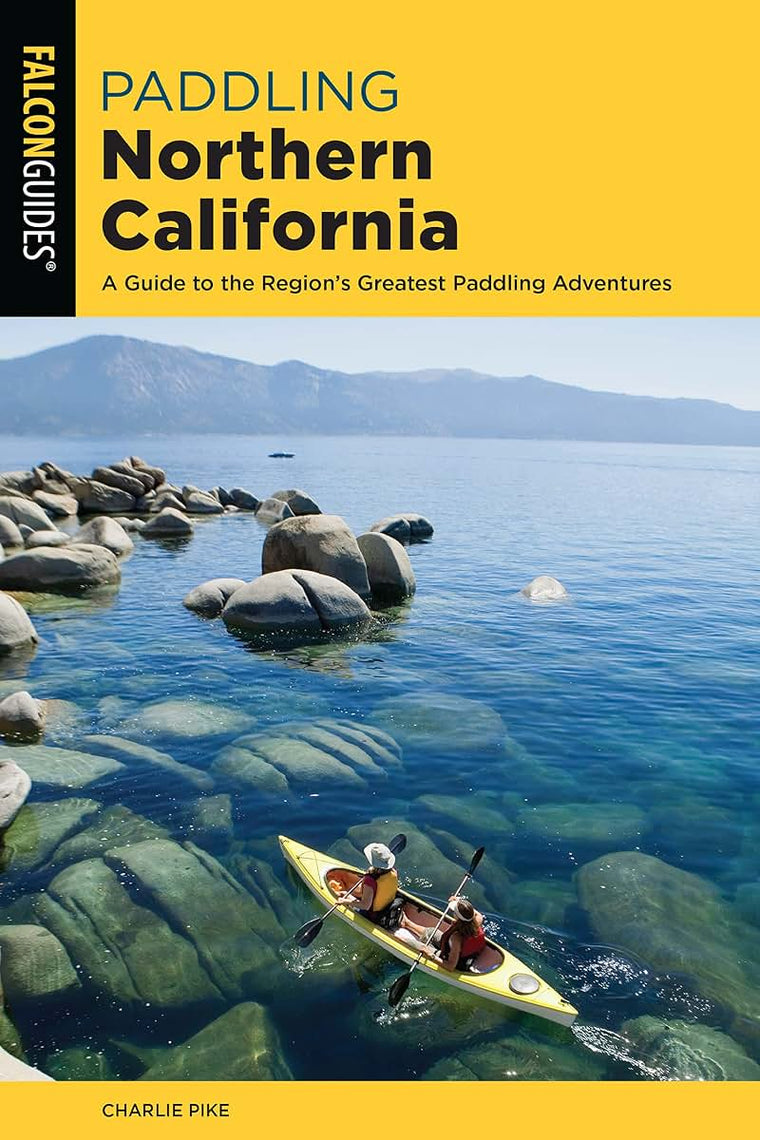 Paddling Northern California: A Guide To The Region's Greatest Paddling Adventures (Paddling Series)