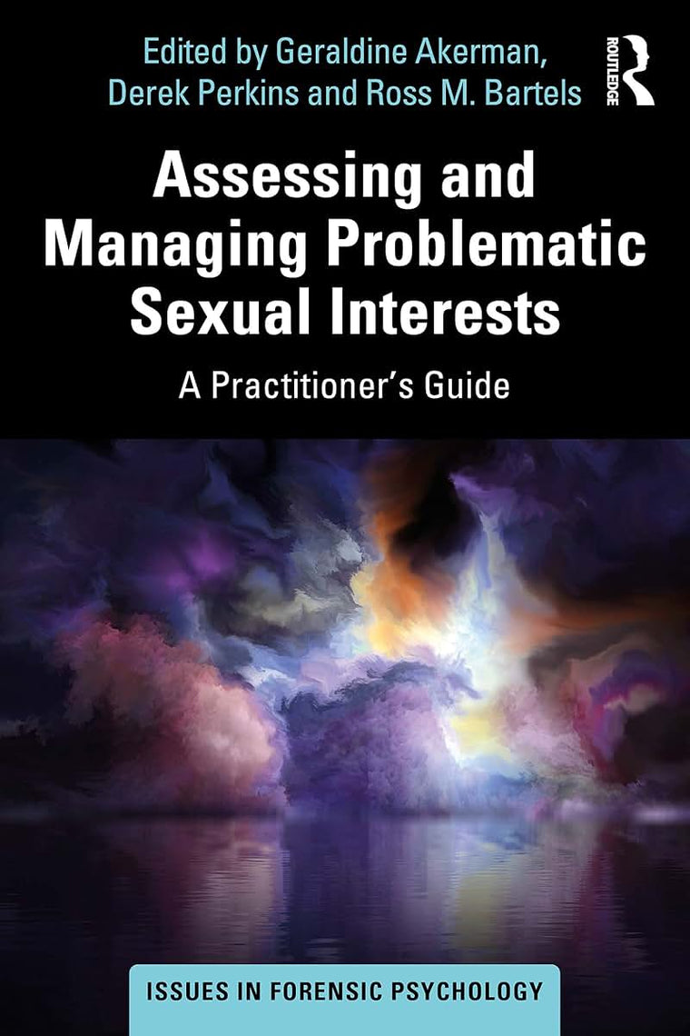 Assessing and Managing Problematic Sexual Interests: A Practitioner's Guide (Issues in Forensic Psychology)