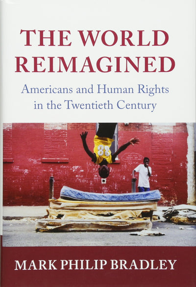 The World Reimagined: Americans and Human Rights in the Twentieth Century (Human Rights in History)