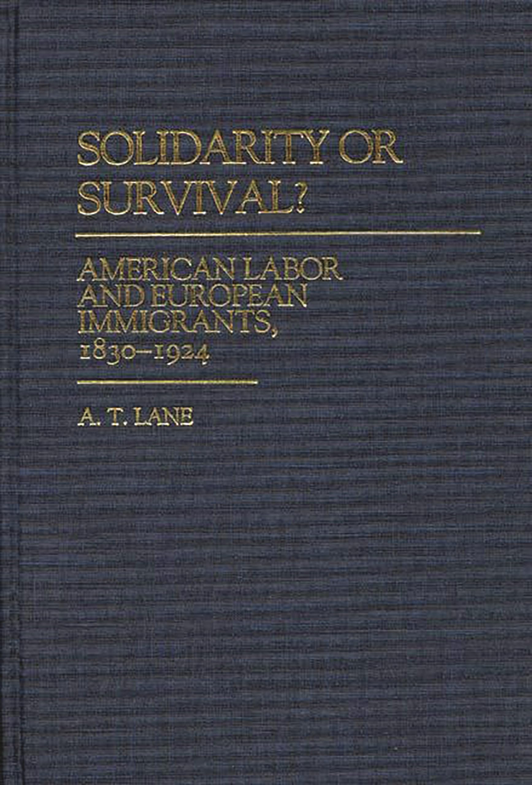 Solidarity or Survival?: American Labor and European Immigrants, 1830-1924 (Contributions in Labor Studies)