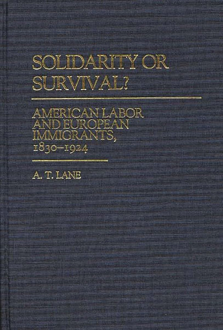 Solidarity or Survival?: American Labor and European Immigrants, 1830-1924 (Contributions in Labor Studies)