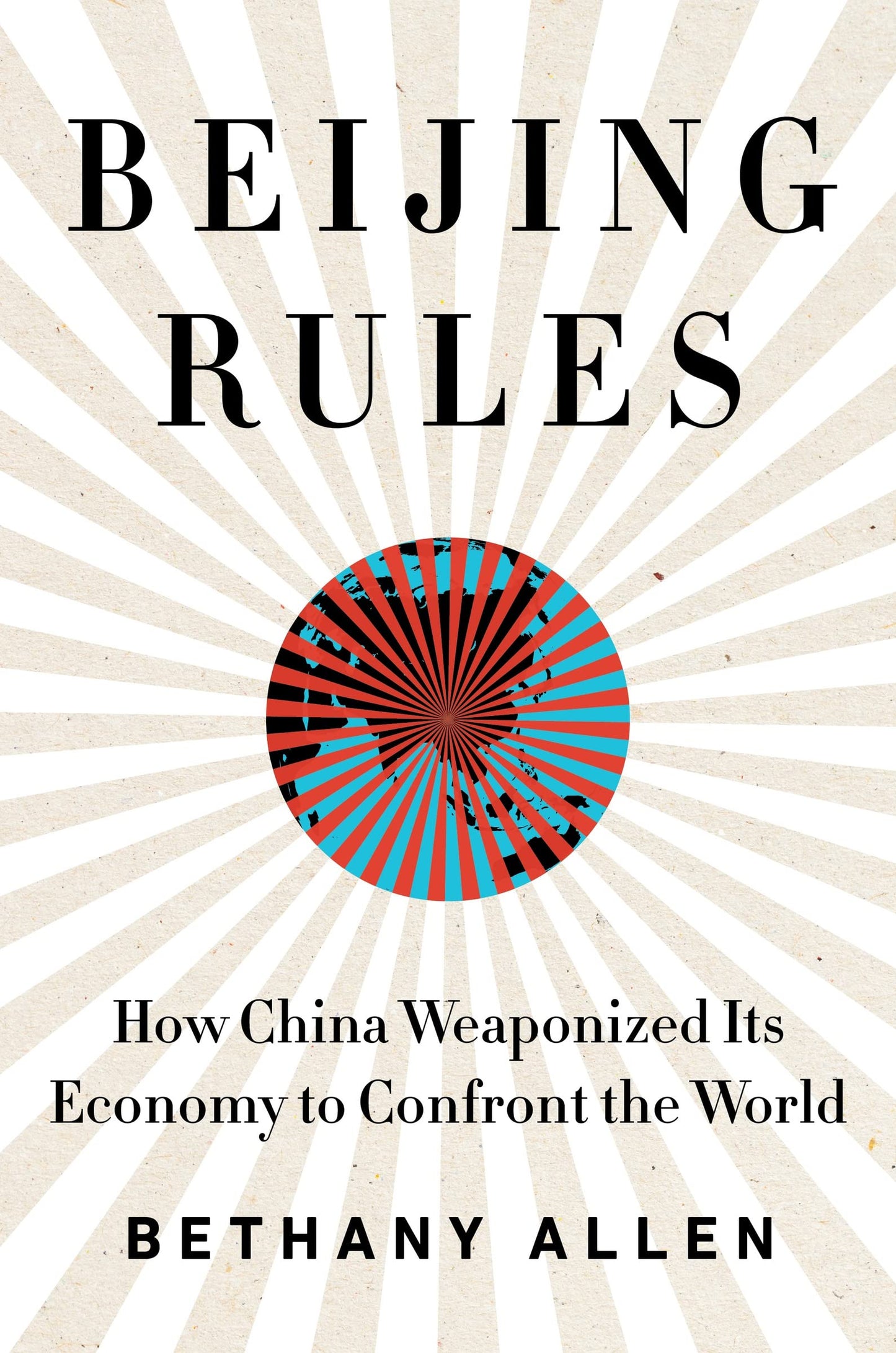 Beijing Rules: How China Weaponized Its Economy to Confront