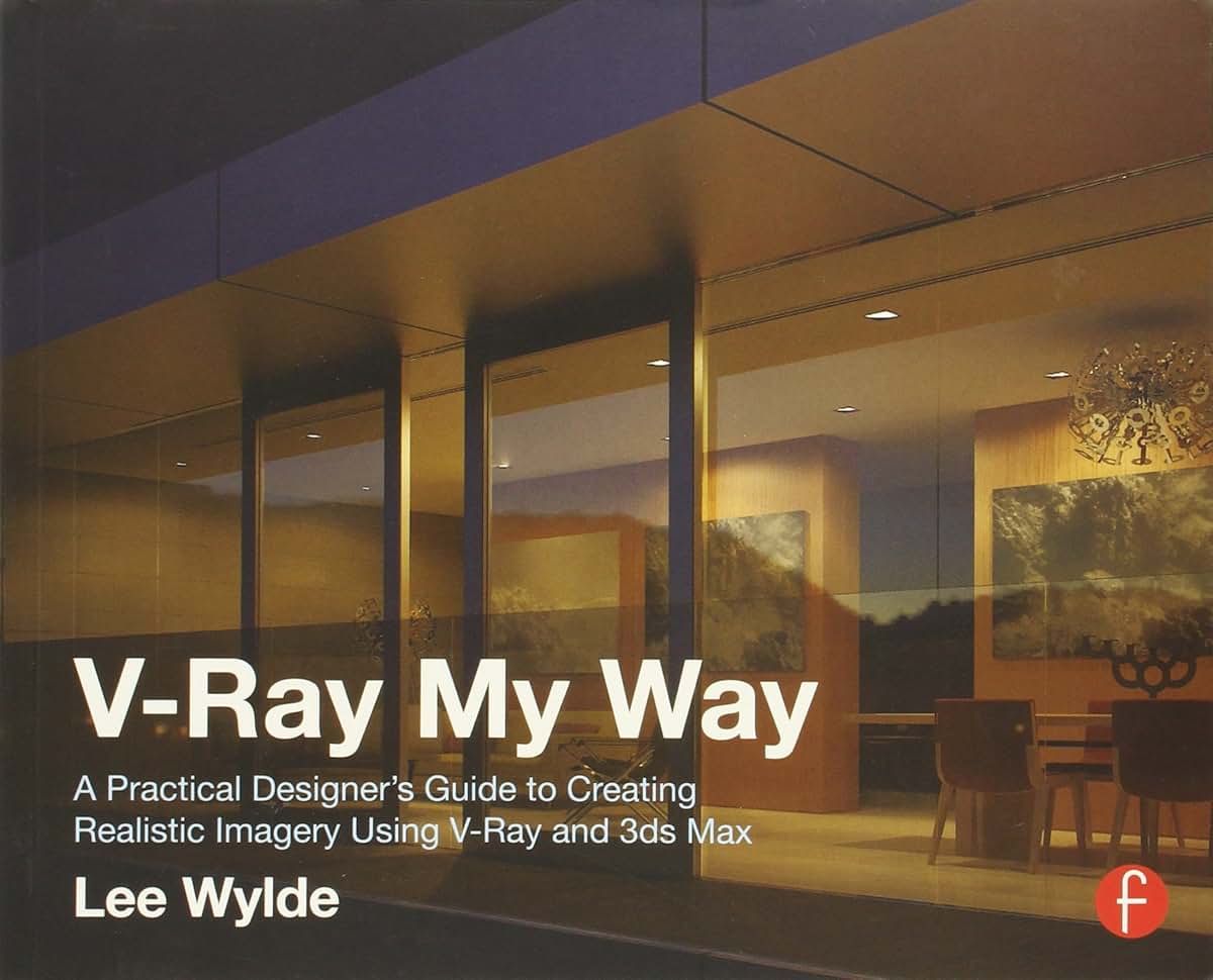 V-Ray My Way: A Practical Designer's Guide to Creating Realistic Imagery Using V-Ray & 3ds Max