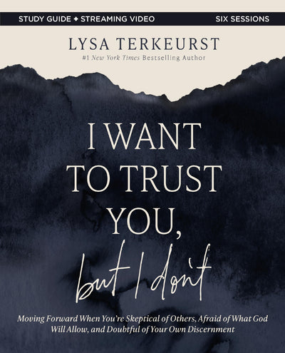 I Want to Trust You, but I Don't Bible Study Guide plus Streaming Video: Moving Forward When You’re Skeptical of Others, Afraid of What God Will Allow, and Doubtful of Your Own Discernment