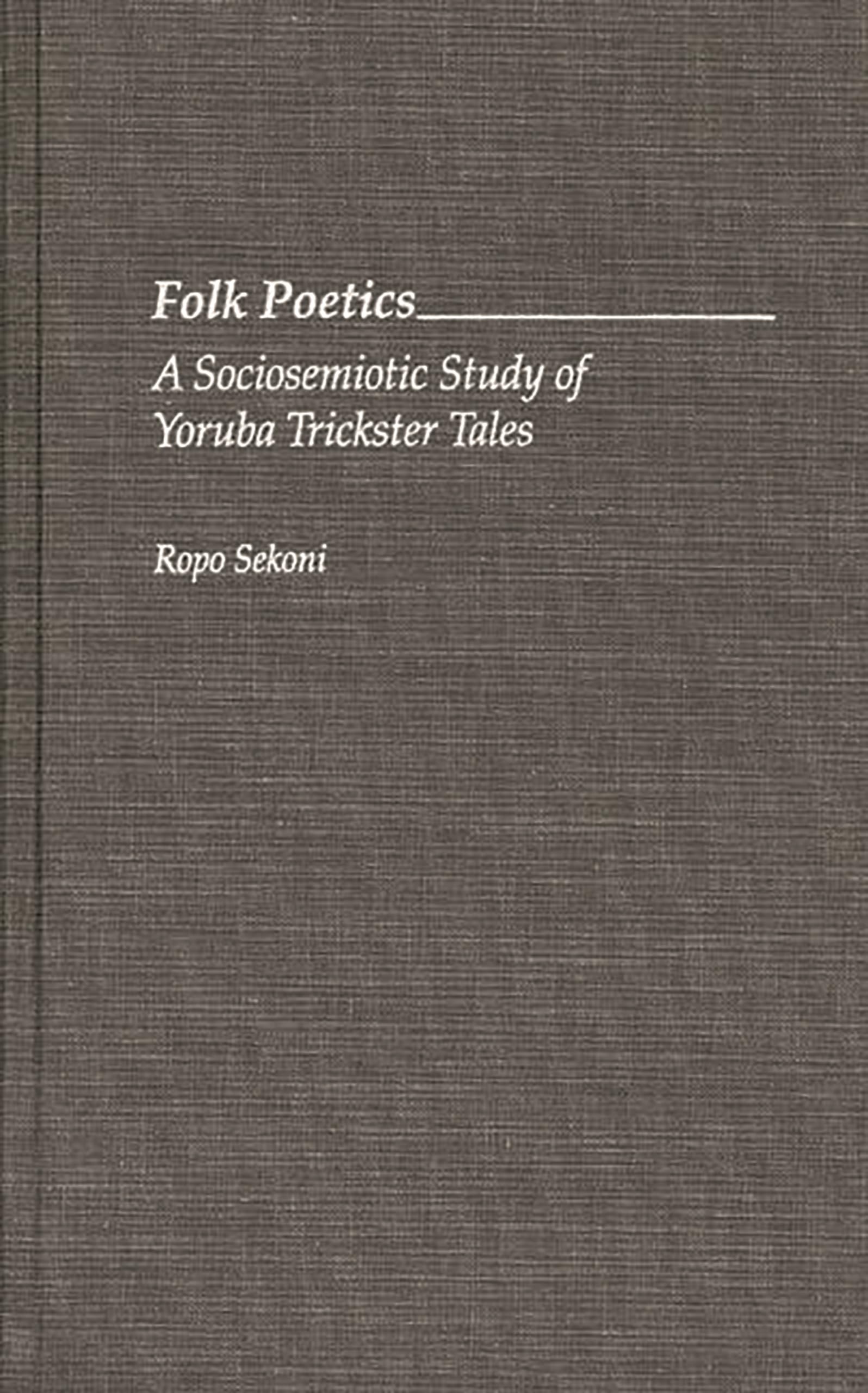 Folk Poetics: A Sociosemiotic Study of Yoruba Trickster Tales (Contributions in Afro-American and African Studies)
