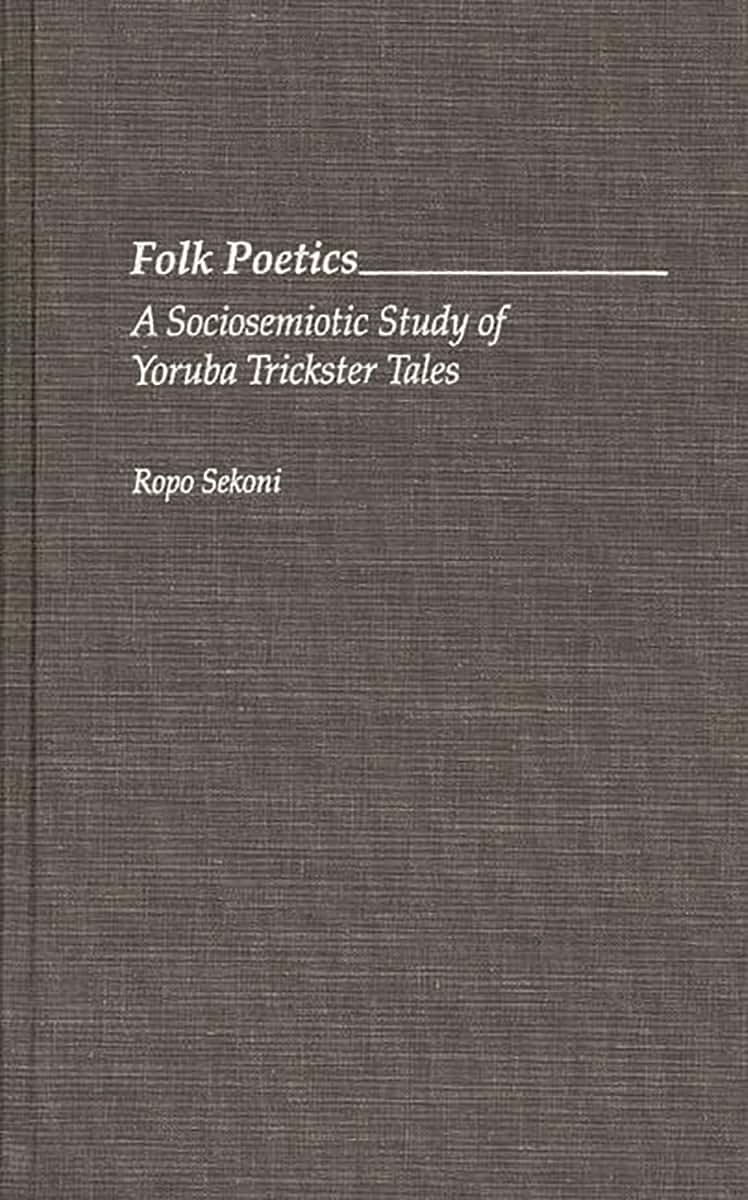 Folk Poetics: A Sociosemiotic Study of Yoruba Trickster Tales (Contributions in Afro-American and African Studies)