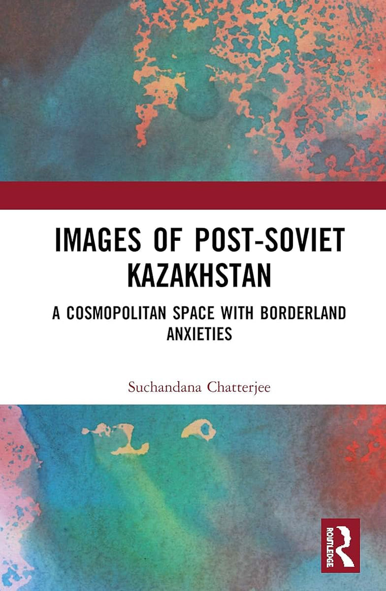 Images of the Post-Soviet Kazakhstan: A Cosmopolitan Space with Borderland Anxieties