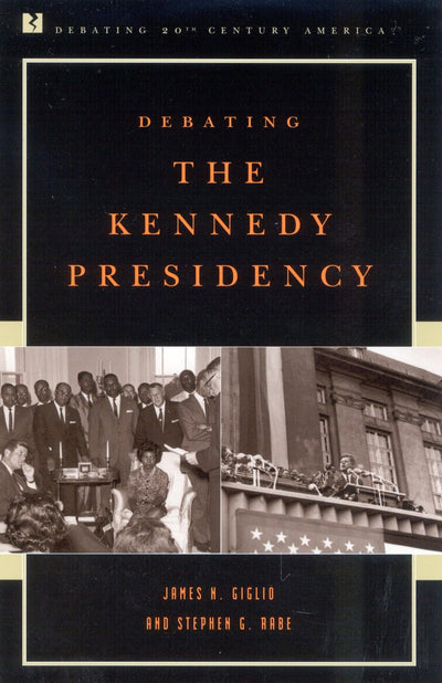 Debating the Kennedy Presidency (Debating Twentieth-Century America)