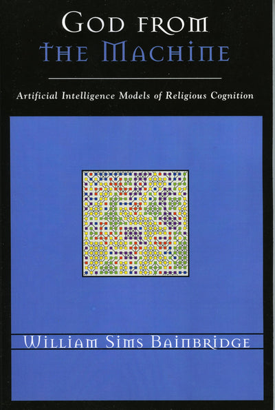 God from the Machine: Artificial Intelligence Models of Religious Cognition (Cognitive Science of Religion)