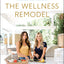 The Wellness Remodel: A Guide to Rebooting How You Eat, Move, and Feed Your Soul