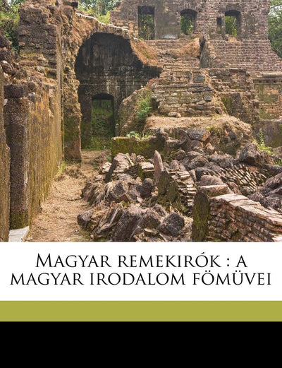 Magyar Remekirók: A Magyar Irodalom Fmvei Volume 4 (Hungarian Edition)