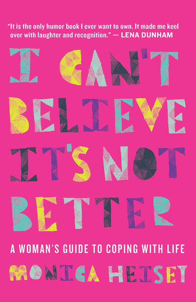I Can't Believe it's Not Better: A Woman's Guide to Coping W