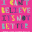 I Can't Believe it's Not Better: A Woman's Guide to Coping With Life