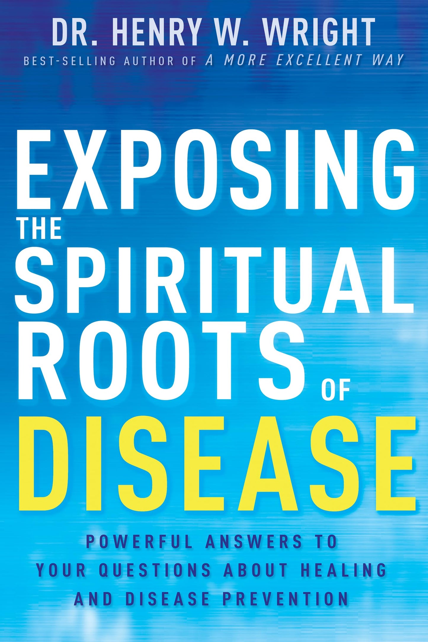 Exposing the Spiritual Roots of Disease: Powerful Answers to
