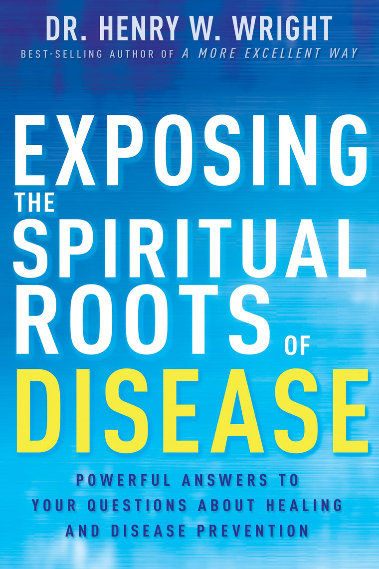 Exposing the Spiritual Roots of Disease: Powerful Answers to