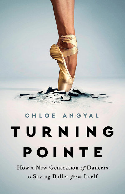 Turning Pointe: How a New Generation of Dancers Is Saving Ballet from Itself