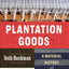 Plantation Goods: A Material History of American Slavery