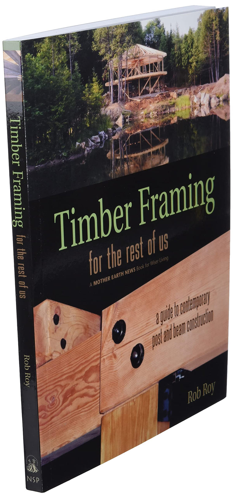 Timber Framing for the Rest of Us: A Guide to Contemporary Post and Beam Construction (Mother Earth News Wiser Living Series, 12) — back cover