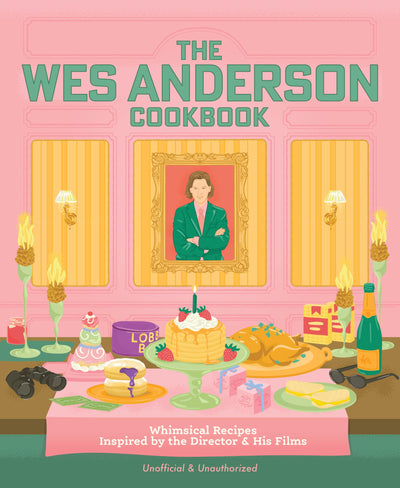 The Wes Anderson Cookbook: Whimsical Recipes Inspired by the Director and His Films (Directors Cut Kitchen)
