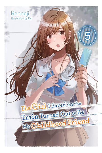 The Girl I Saved on the Train Turned Out to Be My Childhood Friend, Vol. 5 (light novel) (The Girl I Saved on the Train Turned Out to Be My Childhood Friend (light novel), 5)