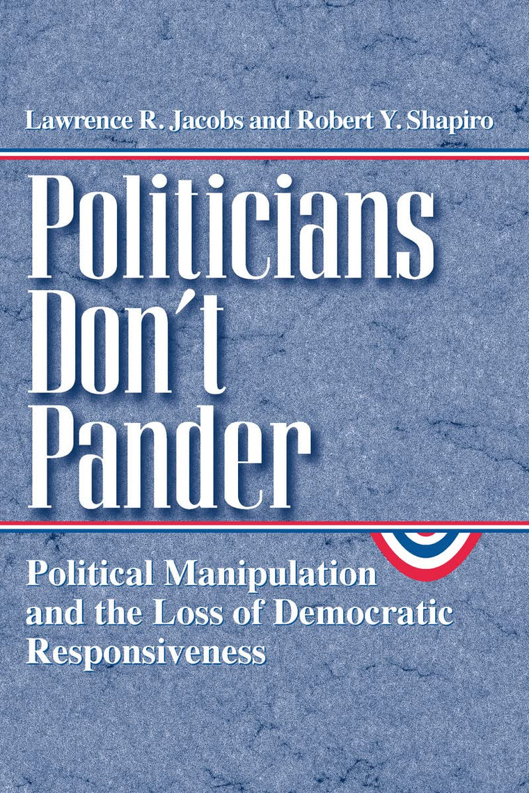 Politicians Don't Pander: Political Manipulation and the Loss of Democratic Responsiveness (Studies in Communication, Media, and Public Opinion)