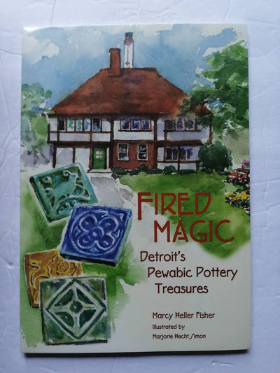 Fired Magic: Detroit's Pewabic Pottery Treasures (Great Lakes Books)