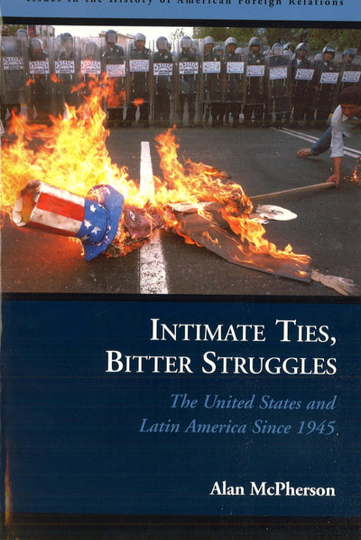 Intimate Ties, Bitter Struggles: The United States and Latin America Since 1945 (Issues in the History of American Foreign Relations (Paperback))