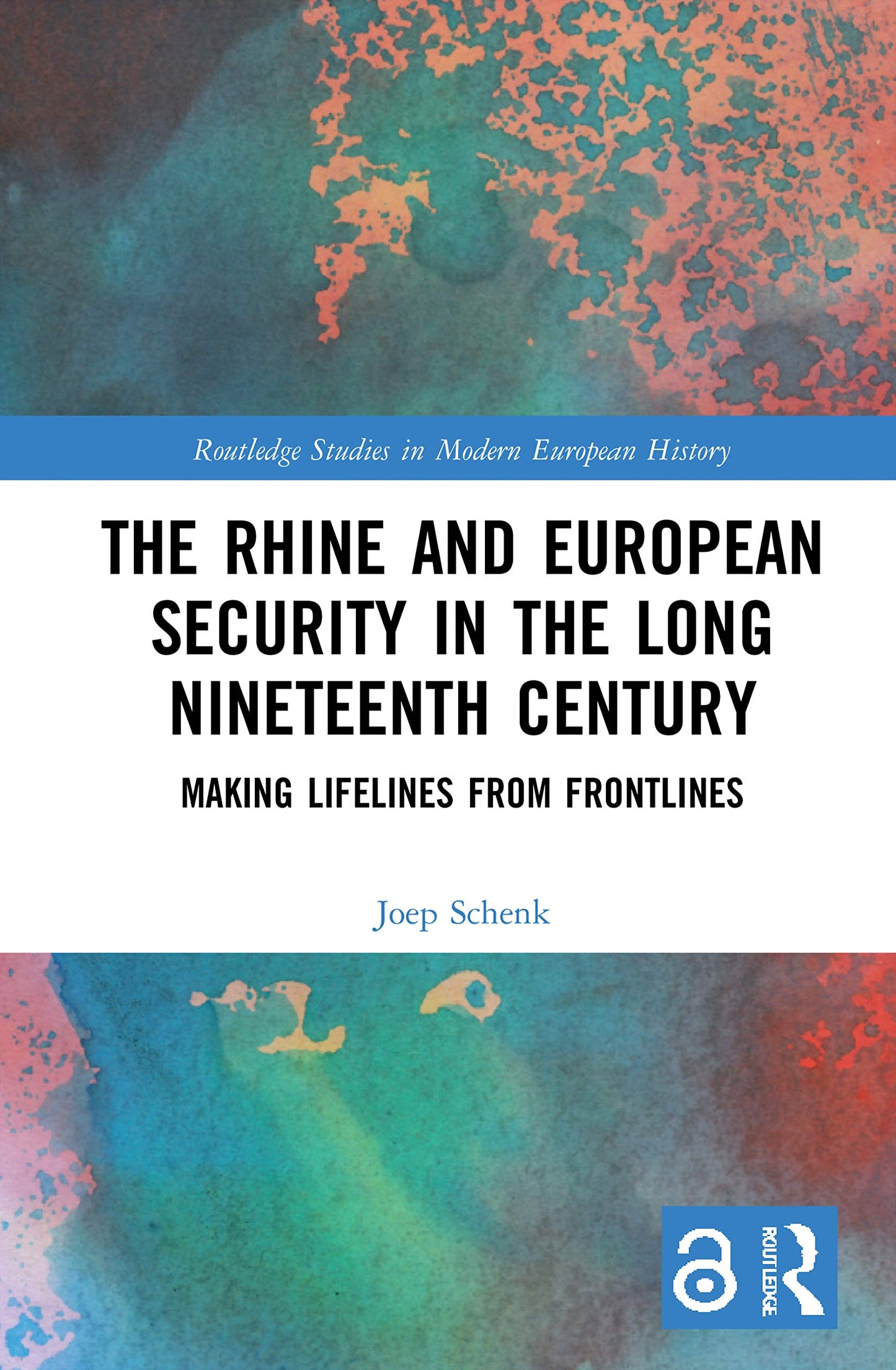 The Rhine and European Security in the Long Nineteenth Century: Making Lifelines from Frontlines (Routledge Studies in Modern European History)