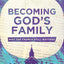 Becoming God's Family: Why the Church Still Matters
