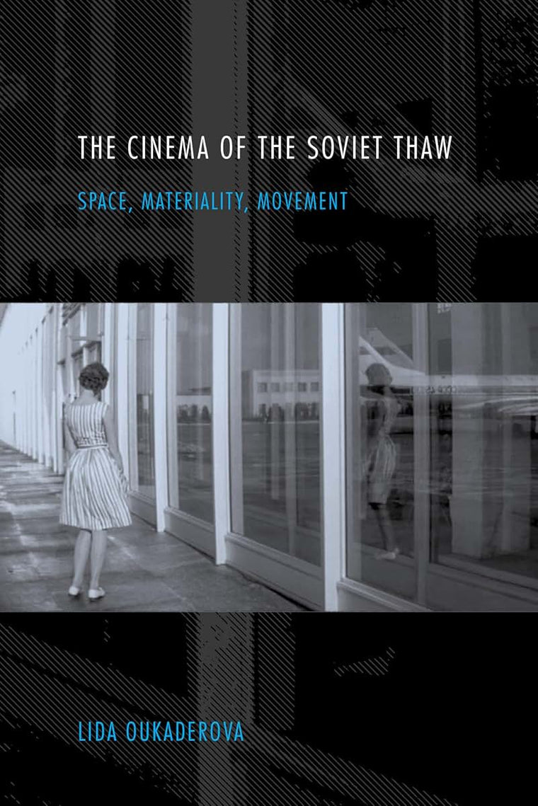 The Cinema of the Soviet Thaw: Space, Materiality, Movement