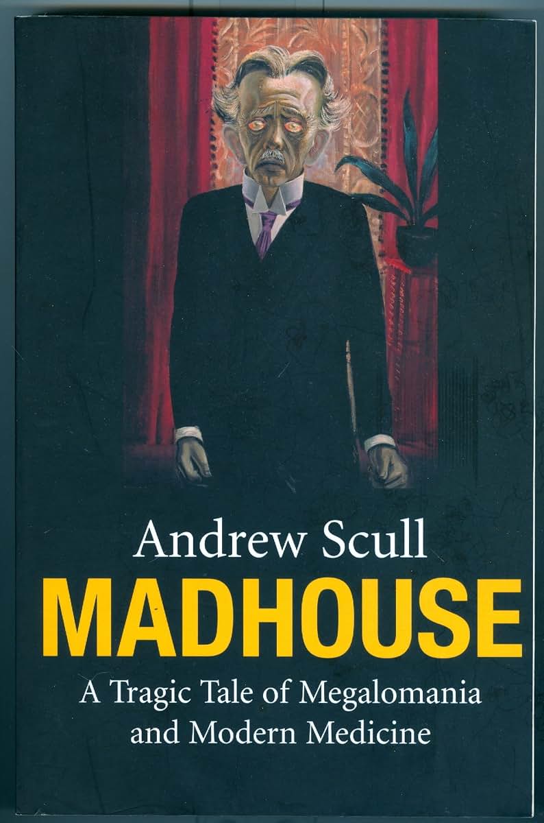Madhouse: A Tragic Tale of Megalomania and Modern Medicine