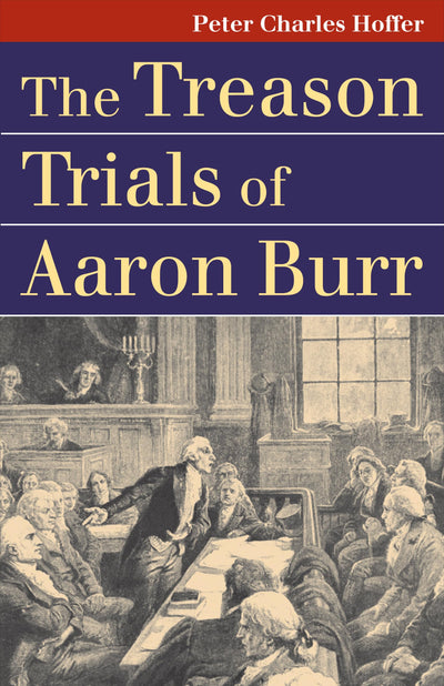 The Treason Trials of Aaron Burr (Landmark Law Cases and American Society)