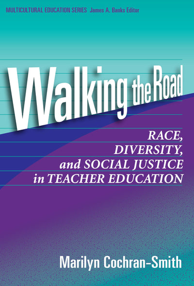 Walking the Road: Race, Diversity, and Social Justice in Teacher Education (Multicultural Education Series)