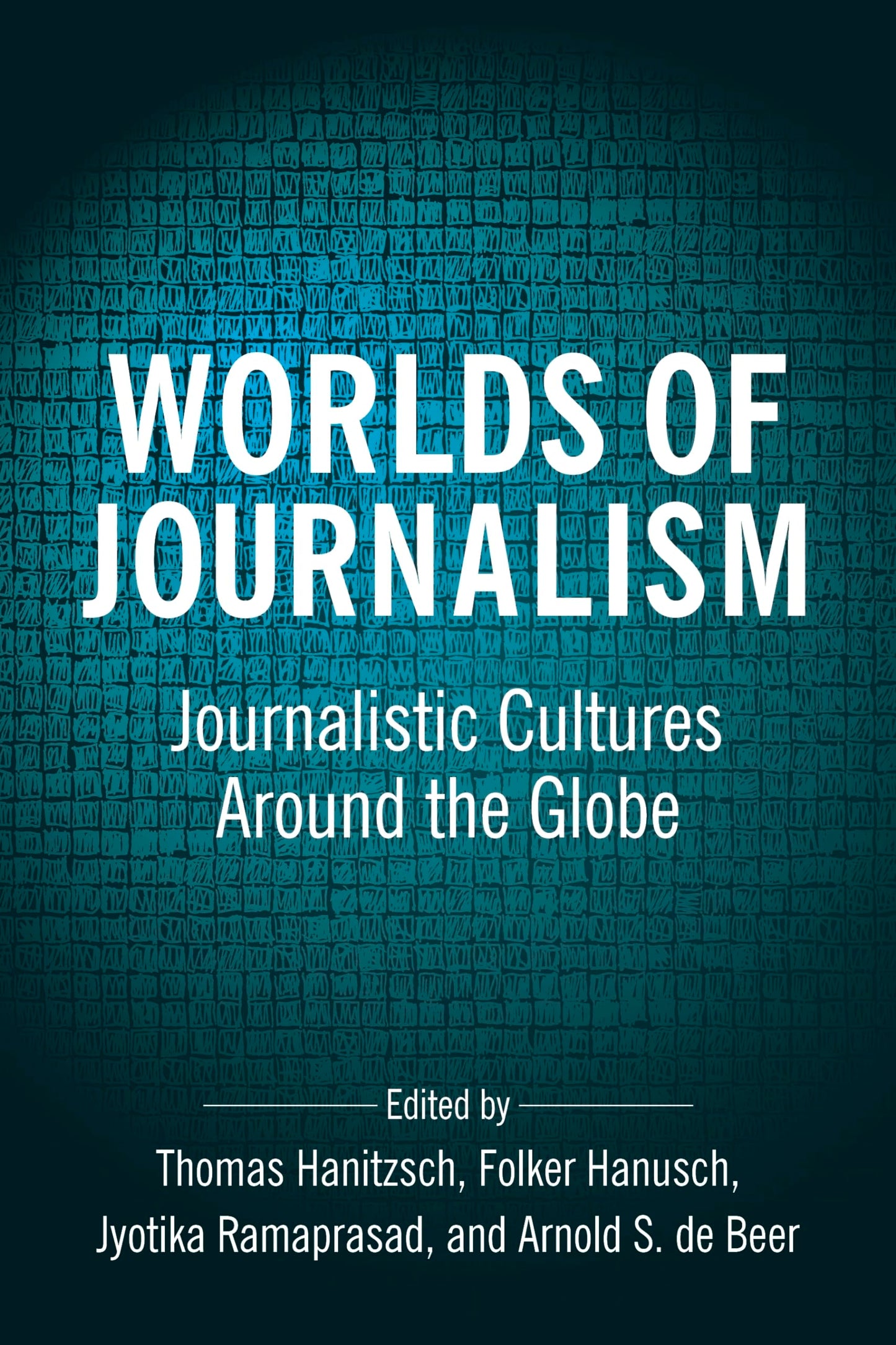Worlds of Journalism: Journalistic Cultures Around the Globe (Reuters Institute Global Journalism Series)