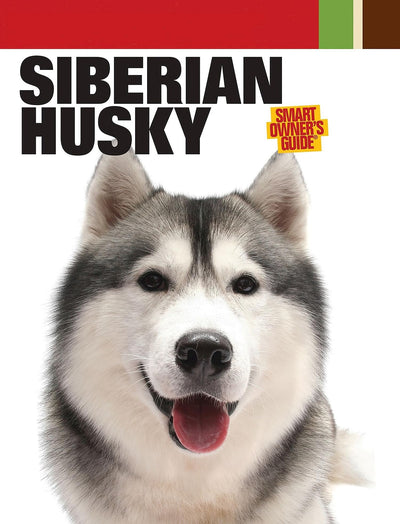 Siberian Husky (CompanionHouse Books) In-Depth Breed Profile, History, Tips, and Expert Advice on Adopting, Training, Feeding, Exercising, and Caring for Your New Best Friend (Smart Owner's Guide)
