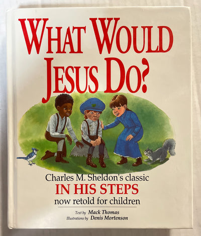 What Would Jesus Do?: An Adaptation for Children of Charles M. Sheldon's In His Steps