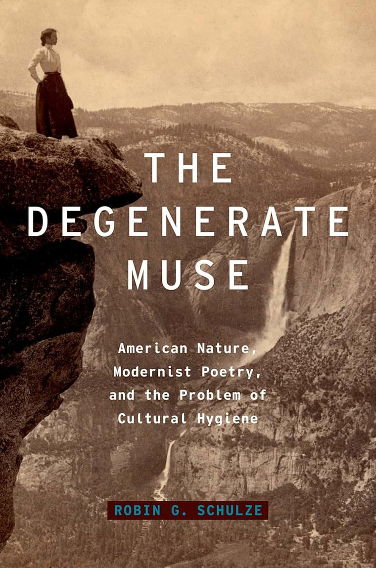 The Degenerate Muse: American Nature, Modernist Poetry, and the Problem of Cultural Hygiene (Modernist Literature and Culture)