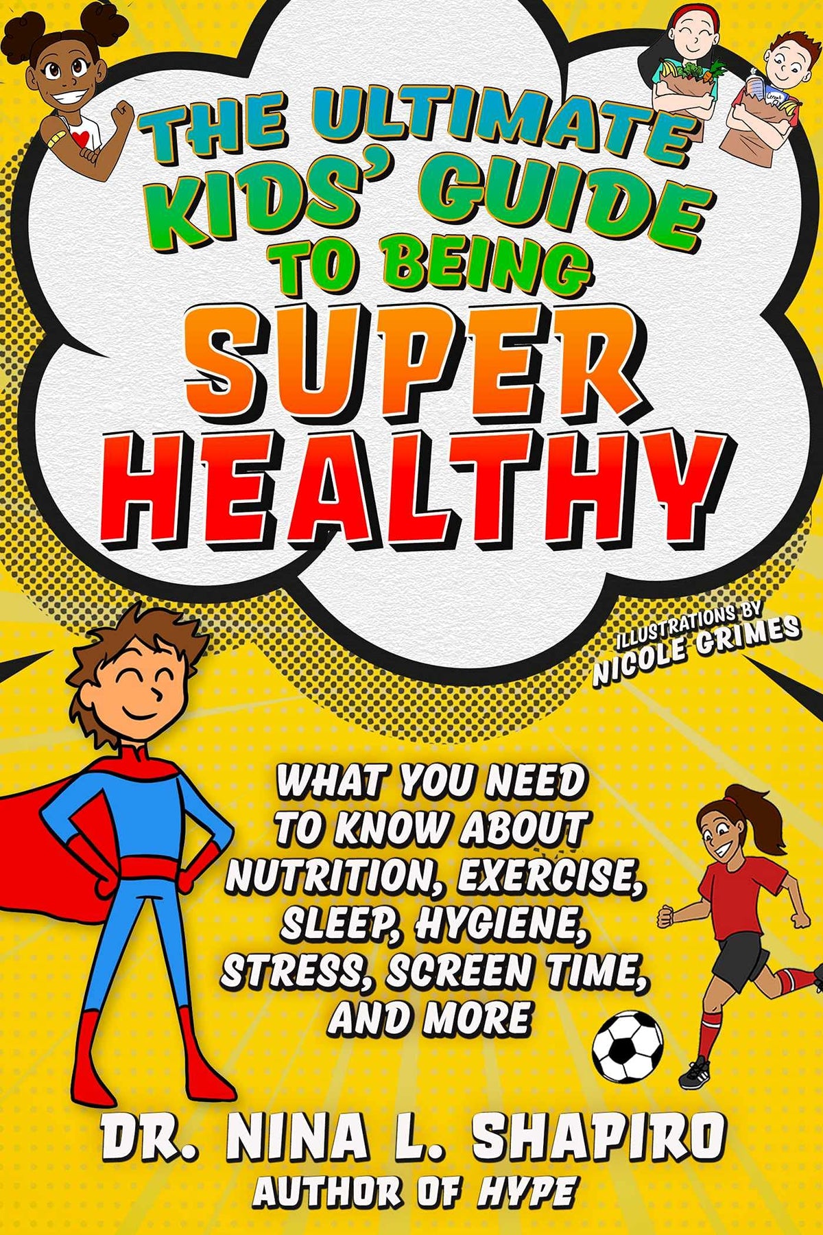 Ultimate Kids Guide to Being Super Healthy: What You Need To Know About Nutrition, Exercise, Sleep, Hygiene, Stress, Screen Time, and More