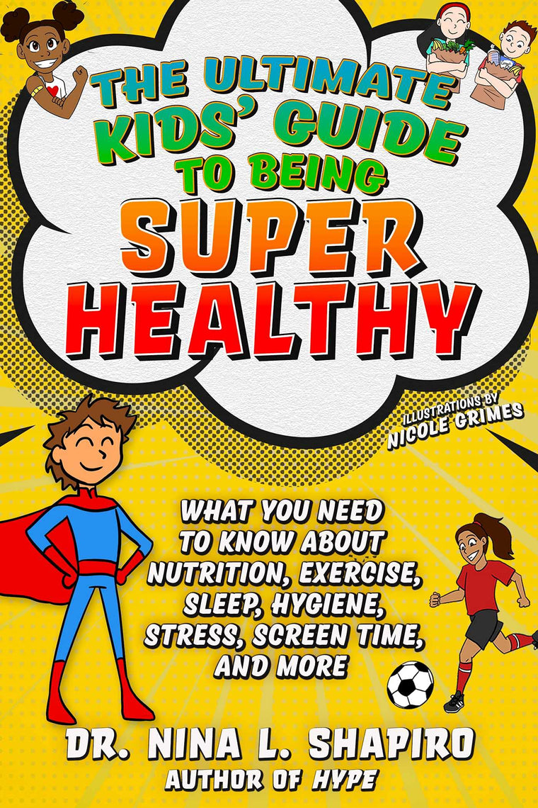 Ultimate Kids Guide to Being Super Healthy: What You Need To Know About Nutrition, Exercise, Sleep, Hygiene, Stress, Screen Time, and More