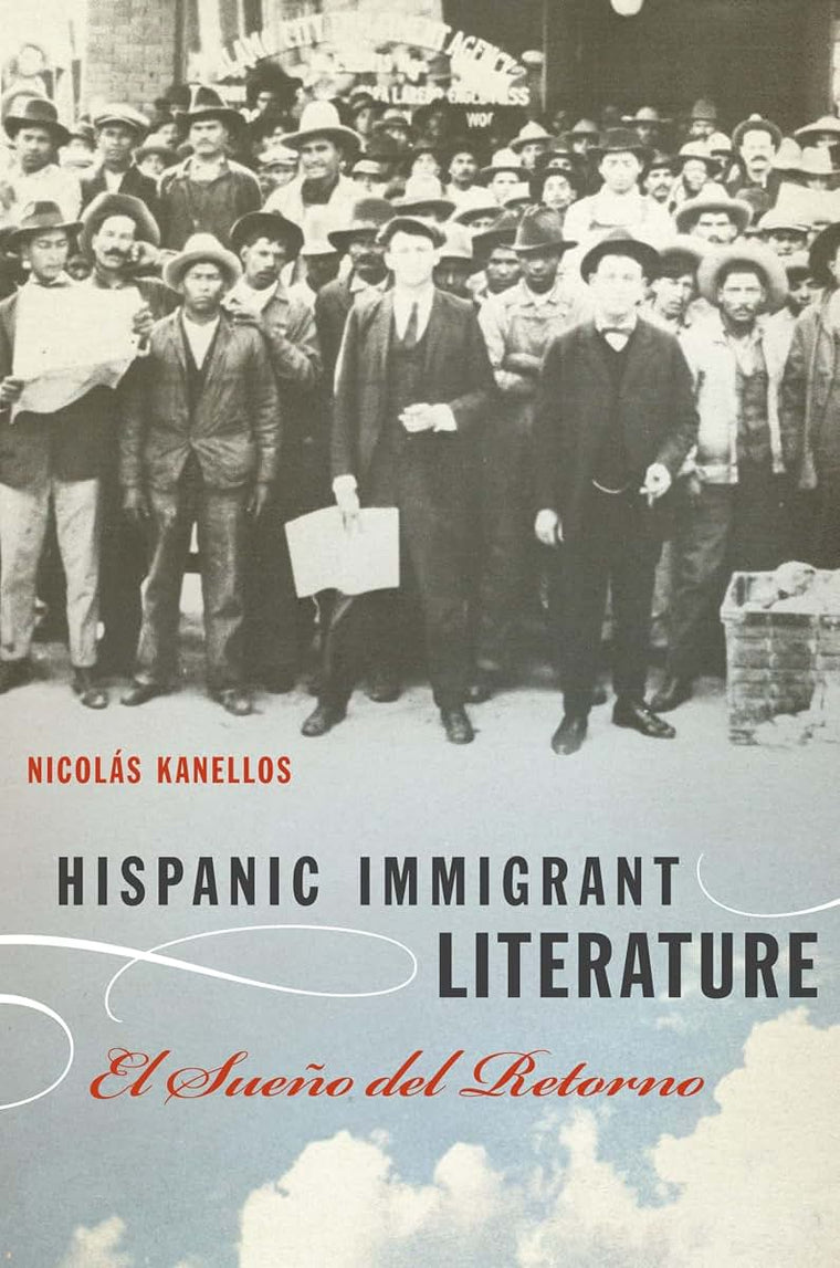 Hispanic Immigrant Literature: El Sueo del Retorno (Joe R. and Teresa Lozano Long Series in Latin American and Latino Art and Culture)