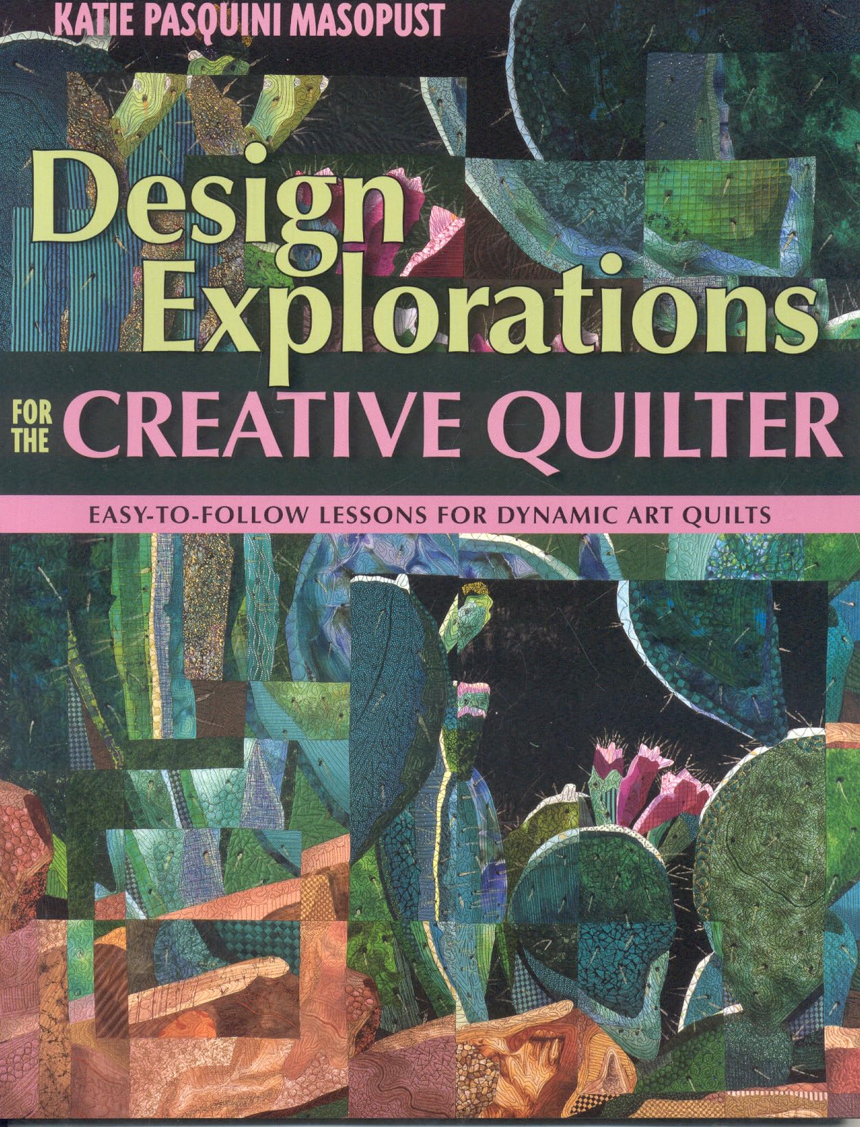 Design Explorations for the Creative Quilter: Easy-to-Follow Lessons for Dynamic Art Quilts