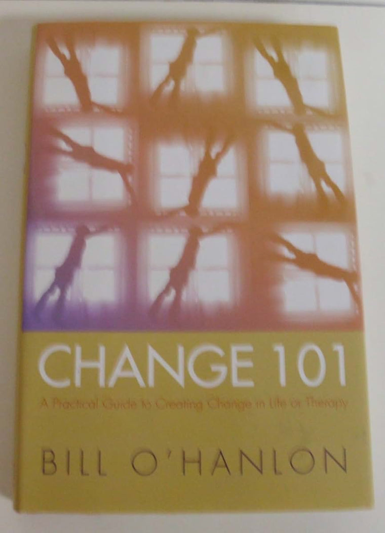 Change 101: A Practical Guide to Creating Change in Life or